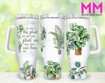 Just one more plant 40oz Tumbler Png, Plant Tumbler 40oz Png, Plants 40oz Tumbler Wrap, Plants 40oz Quencher Tumbler, Plant Lovers Tumbler