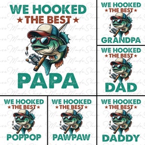 May include: Six different designs of a fishing-themed graphic with a cartoon fish wearing sunglasses and a hat. Each design features the text "We hooked the best" and a different title, including "Papa", "Grandpa", "Dad", "Poppop", "Pawpaw", and "Daddy".