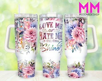 Love me or Hate me I'm still Shine 40oz Tumbler Png, Funny Sarcastic Tumbler 40oz Png, Sarcastic Floral 40oz Tumbler Wrap,40oz Quencher Wrap