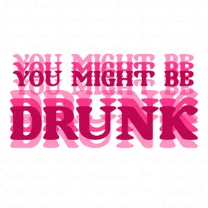 May include: A graphic design with the text "YOU MIGHT BE DRUNK" in a layered, retro font. The words are in shades of pink and magenta, with a white background. The design has a playful, vintage aesthetic.