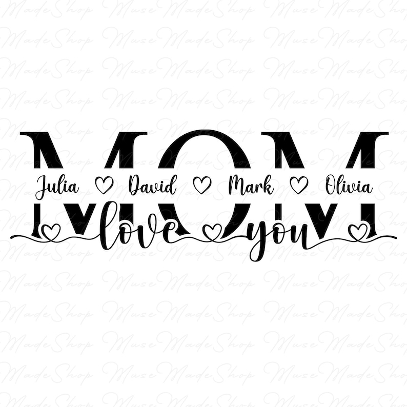 May include: Black and white graphic design with the word "MOM" in large letters. The names Julia, David, Mark, and Olivia are written below the letters with hearts between each name. The words "I love you" are written below the names with hearts on either side.