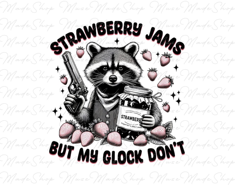 May include: A black and white illustration of a raccoon holding a gun and a jar of strawberry jam. The text "STRAWBERRY JAMS BUT MY GLOCK DON'T" is written in pink letters.
