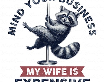 Mind Your Business My Wife Is Expensive Png, Funny Husband Png, Funny Raccoon Pole Dance Png, Retro Dad Raccoon Png, Funny Father’s Day Png