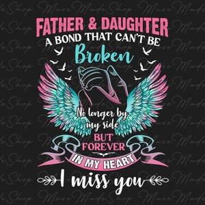 May include: A black and white graphic design with pink and blue angel wings. The graphic says "Father & Daughter A bond that can't be broken No longer by my side But forever in my heart I miss you".
