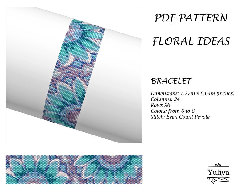 May include: A PDF pattern for a beaded bracelet with a floral design. The bracelet is 1.27 inches wide and 6.64 inches long. It is made with even count peyote stitch and requires 6 to 8 colors of beads. The pattern is by Yuliya.