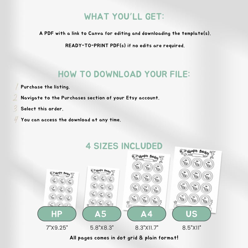 May include: Printable planner pages in four sizes: HP (7 x 9.25 inches), A5 (5.8 x 8.3 inches), A4 (8.3 x 11.7 inches), and US (8.5 x 11 inches). The pages are designed for tracking habits and include a dot grid and plain format.