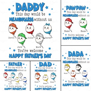 May include: A selection of Father's Day designs. The main image features the word "DADDY" with balloons and names. Other designs say "PAWPAW", "FATHER", "DAD", and "DADA". Each design includes the text "This day would be meaningless without us."