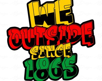 We Outside Since 1865 Png, 1865 Afro America Png, Afro Juneteenth Png, Black History Month Png, African American, Juneteenth Png, Freeish
