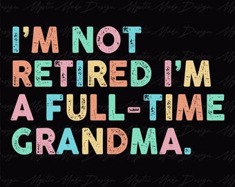 I'm not retired I'm a full time grandma Png, Grandma Png, Retired Grandma Png, Funny Retirement Gift, Mothers Day Gift, Mothers Day Png