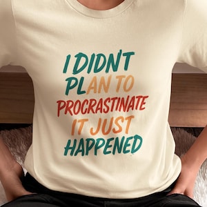 I Didn&#39;t Plan to Procrastinate It Just Happened Shirt, Procrastination Tee, Procrastination Humor