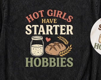 Hot Girls Have Starter Hobbies PNG, Funny Sourdough Design, Sourdough Starter Shirt Graphic, Baking Digital Download