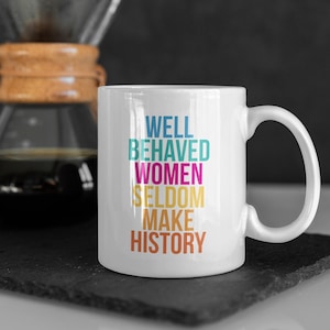 Well Behaved Women Seldom Make History, friend gift, feminine gift, feminist
