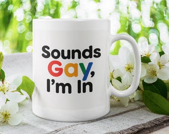Fun “Sounds Gay, I’m In” Mug – LGBTQ+ Funny Pride Mug – 11oz Ceramic Coffee Cup – Gay Humor Gift for Friends, Allies, and Queer Community