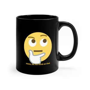 Hmm, Let Me Think On That, 11oz Black Mug