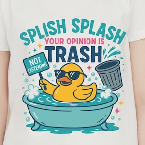 Splish Splash Your Opinion Is Trash – Funny Ducky Bath Graphic PNG