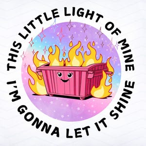 this little light of mine png, dumpster fire png, funny dumpster fire, sarcastic png, cute dumpster fire, instant download