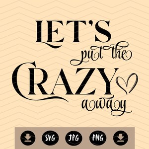 May include: Black and white text graphic that reads "Let's put the crazy away".