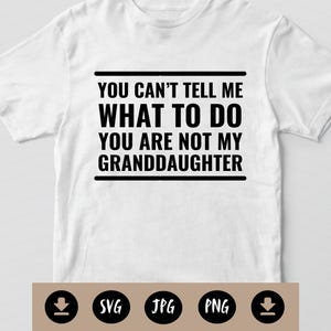 You Can't Tell Me What To Do - You're Not My Grandkids - grappige SVG - cadeaus voor opa van kleindochter