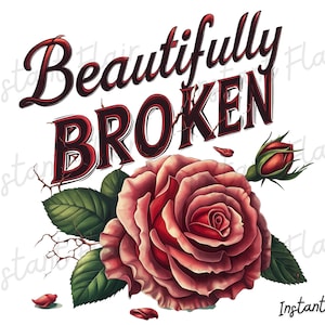 May include: A digital illustration with the words "Beautifully Broken" in dark red, stylized lettering. A detailed red rose with green leaves and a bud is below the text. The design has a vintage, artistic feel.