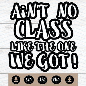 Ain&#39;t No Class Like the One We Got Digital Graphic Design Png Jpg for Instant Download Commerical Use for T-Shirt Mugs Gift Transparent