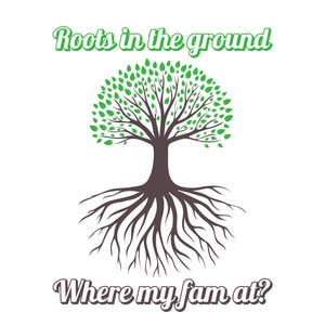 Roots in the Ground, Where My Fam At? – Family Tree Graphic PNG