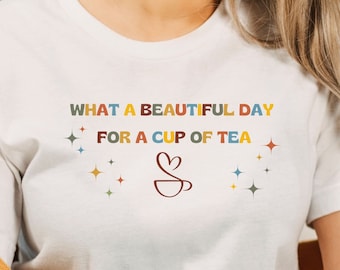 What A Beautiful Day For A Cup Of Tea T-Shirt, Tea Lover, Gift For Her, Tea Shirt, Tea Present, Tea T Shirt, Tea Tee, Colourful Tea Shirt