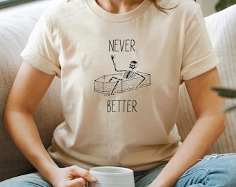 Never Better Skeleton Unisex Shirt, Skeleton Graphic Shirt, Scary Skeleton Tee, Dark Academia Shirt, Halloween Party Tee, Sarcastic Shirt