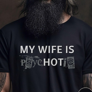 My Wife Is Psychotic Shirt, Funny Husband Shirt, Father&#39;s Day Gift, Birthday or Anniversary Gift for Husband, Funny Men&#39;s Gift Ideas For Him