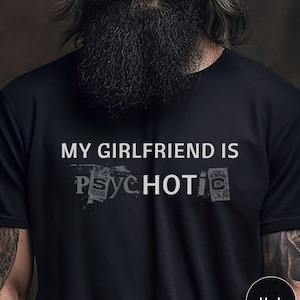 My Girlfriend Is Psychotic Shirt, Funny Boyfriend Shirt, Boyfriend Gift, For Him Birthday or Anniversary Gift Funny Men&#39;s Gift Idea For Him