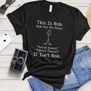 Funny Shirt For Men | This Is Bob Bob has No Arms Knock Knock Who&#39;s There? It Isn&#39;t Bob Shirt | Dad Gift | Husband Gift | Father&#39;s Day Gift
