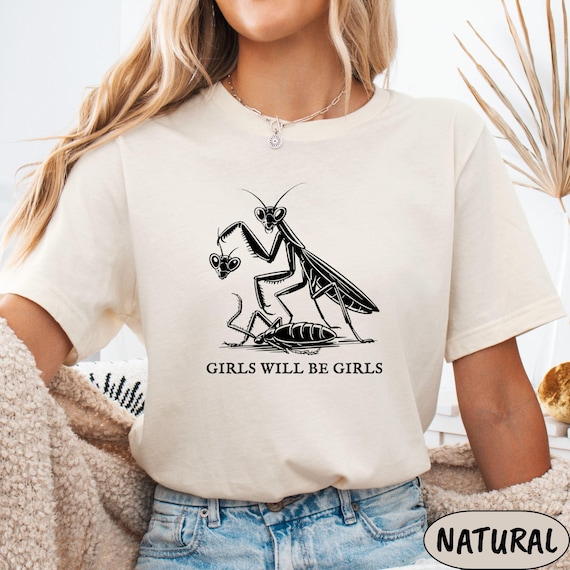 Girls Will Be Girls Shirt: Feminist Praying Mantis T Shirt - Etsy