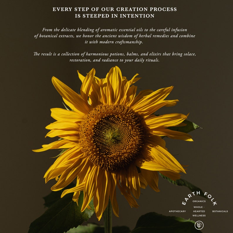 May include: A bright yellow sunflower with a dark brown center against a brown background. The text "EARTH FOLK" is in a circle with the words "ORGANICS", "WHOLE HEARTED", "APOTHECARY", "WELLNESS", and "BOTANICALS" surrounding the circle. The text "EVERY STEP OF OUR CREATION PROCESS IS STEEPED IN INTENTION" is at the top of the image.