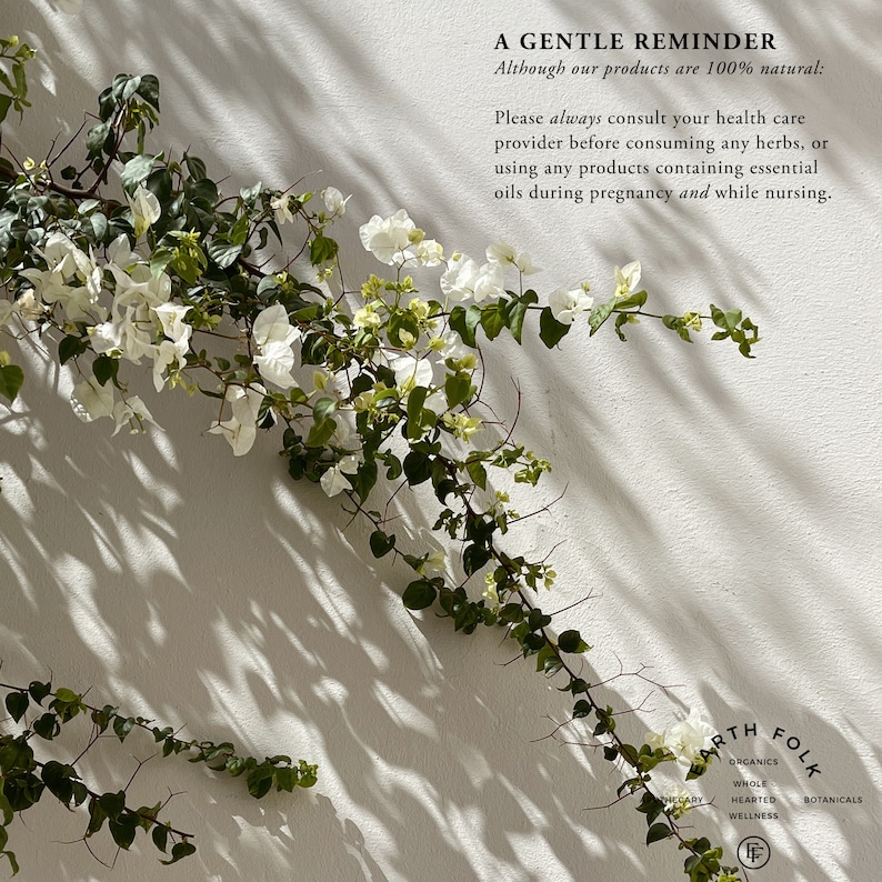 May include: A white wall with a vine of white flowers and green leaves growing up it. The text "A GENTLE REMINDER" is at the top of the image. The text "Although our products are 100% natural:" is below the first line of text. The text "Please always consult your health care provider before consuming any herbs, or using any products containing essential oils during pregnancy and while nursing." is below the second line of text. The text "EARTH FOLK" is at the bottom of the image. The text "ORGANICS, WHOLE HEARTED, BOTANICALS, THECARY, WELLNESS" is below the text "EARTH FOLK". A stylized "F" is in a circle below the text "WELLNESS".