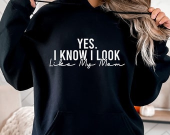 Funny Hoodie, Yes I Know I Look Like My Mom Hoodie, Gift For Sister, Mother's Day Hoodie, Daughter Gift, Birthday Hoodie, Gifts From Mom