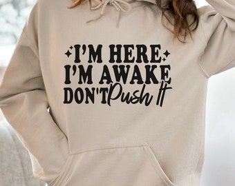 Funny Hoodie, I'm Here I'm Awake Don't Push It Hoodie, Gift For Her, Sarcastic Hoodie, Women's Hoodie, Winter Gifts, Hoodie With Saying