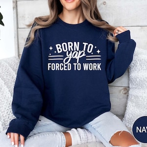 Sarcastic Sweatshirt, Born To Yap Forced To Work Shirt, Gift For Her, Yapping Sweatshirt, Funny Meme Shirt, Women's Crewneck, Friend Gifts