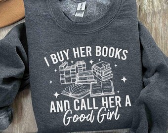 Book Sweatshirt, I Buy Her Books And Call Her A Good Girl Sweatshirt, Gift For Him, Funny Husband Sweatshirt, Boyfriend Gift, Spicy Booktok