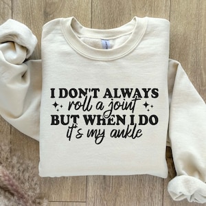 Funny Sweatshirt, I Don't Always Roll A Joint But When I Do It's My Ankle Shirt, Gift For Her, Women's Sweatshirt, Friend Gift, Sarcasm Tee