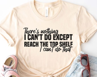 Camisa de amante de los libros, no hay nada que no pueda hacer excepto llegar al estante superior No puedo hacer esa camisa, regalo para bibliotecario, camiseta divertida, camiseta de humor