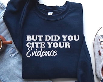 Funny Teacher Sweatshirt, But Did You Cite Your Evidence Sweatshirt, Gift For Teacher, English Teacher Shirt, 1st Day Of School, Teacher Tee