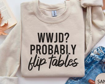 Sweat chrétien, Wwjd probablement Flip Tables sweat-shirt, cadeau religieux, col rond pour maman, cadeau foi drôle, chemise pour femme, humour sarcastique