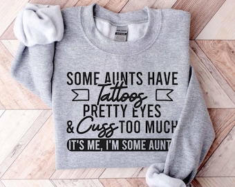 Aunt Sweatshirt, Some Aunts Have Tattoos Pretty Eyes Sweatshirt, Gift For Aunt, Cool Aunts Shirt, Funny Sweater, Humor Tee, Auntie Gifts