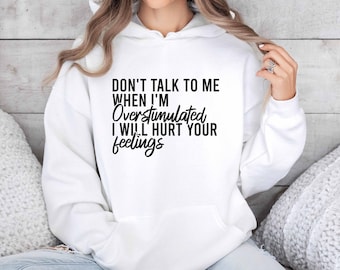 Sudadera con capucha sarcástica, no me hables cuando estoy sobreestimulada, heriré tus sentimientos, regalo para ella, sudadera con capucha para mujer, humor