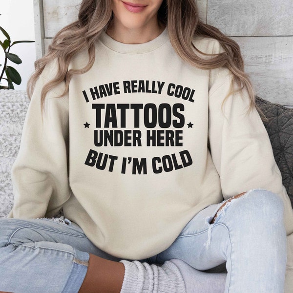 Funny Saying Sweatshirt, I Have Really Cool Tattoos Under Here Shirt, Gift For Her, Tattoos Sweatshirt, Sweatshirts For Women