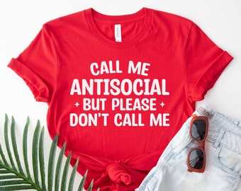 Funny Introvert Shirt, Call Me Antisocial But Please Don't Call Me Shirt, Gift For Her, Women Saying Shirt, Humor Tee, Funny T-Shirt