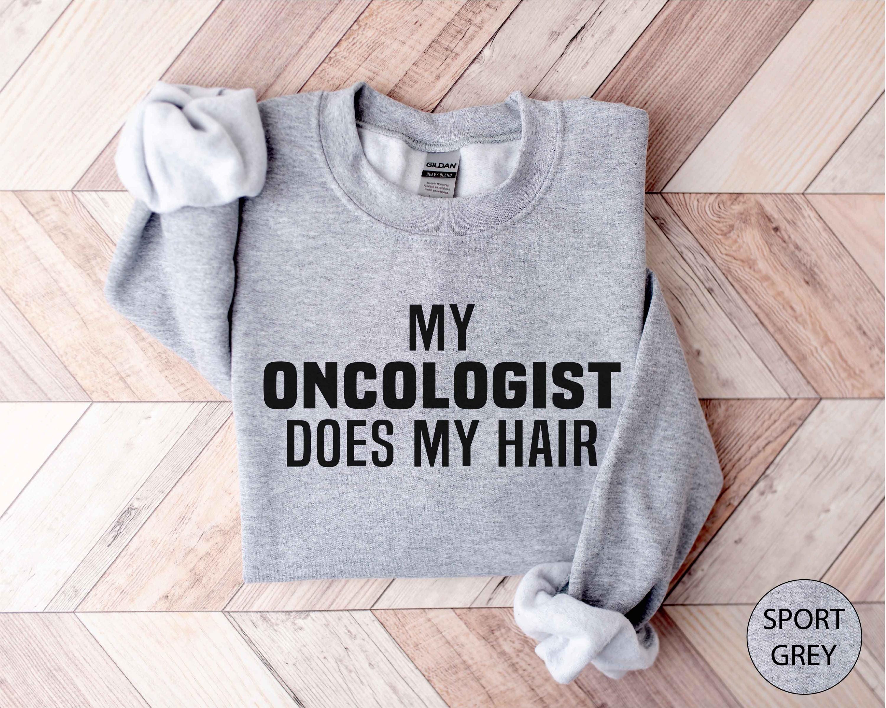 Funny Sweatshirt, My Oncologist Does My Hair Shirt, Gift For Women, Chemo Shirt, Sweatshirts For Her, Cancer Survivor Shirt, Funny Cancer