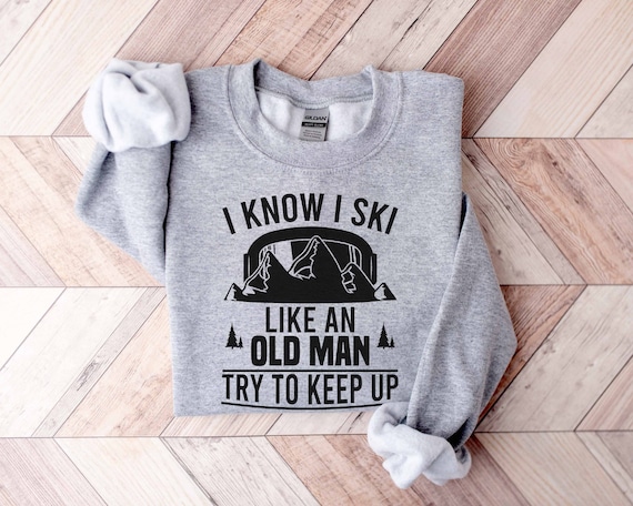 I Know I Ski Like An Old Man Try To Keep Up T-Shirt Gift T-Shirt I Know I Ski Like An Old Man Try To Keep Up T-Shirt Gift T-Shirt