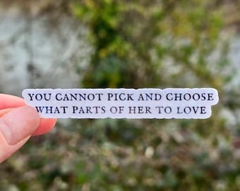 You Cannot Pick and Choose Which Parts of Her to Love Sticker | Stickers for Book Lovers | Water Resistant | Handmade | SJM