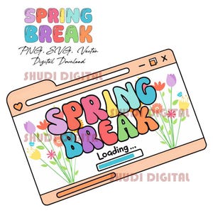 May include: A digital graphic featuring the words "SPRING BREAK" in colorful bubble letters. The design includes a computer window with the same text, flowers, and a loading bar. The words "PNG, SVG, Vector, Digital Download" are also present.