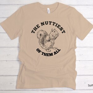 Funny Nature gift Tshirt Animal Squirrel Print T Shirt Gift for Outdoors Lovers T-Shirt Funny Tee Humor Apparel The Nuttiest of Them All